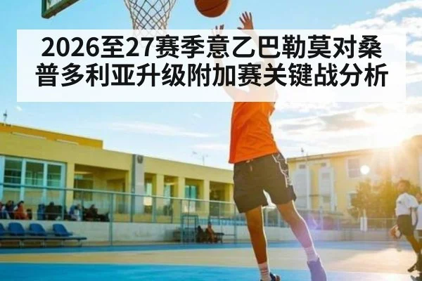 2026至27赛季意乙巴勒莫对桑普多利亚升级附加赛关键战分析